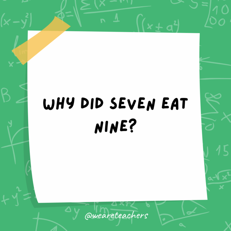 Math Jokes Why did seven eat nine?