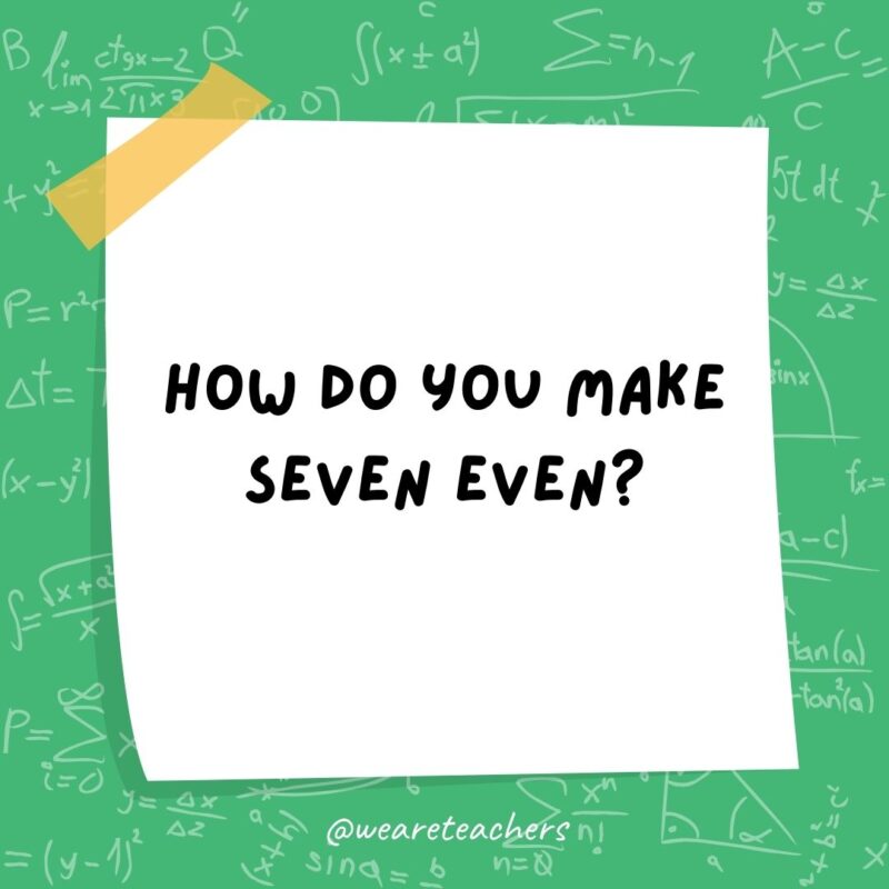 How do you make seven even? Subtract the “S. How do you make seven even? Subtract the “S.