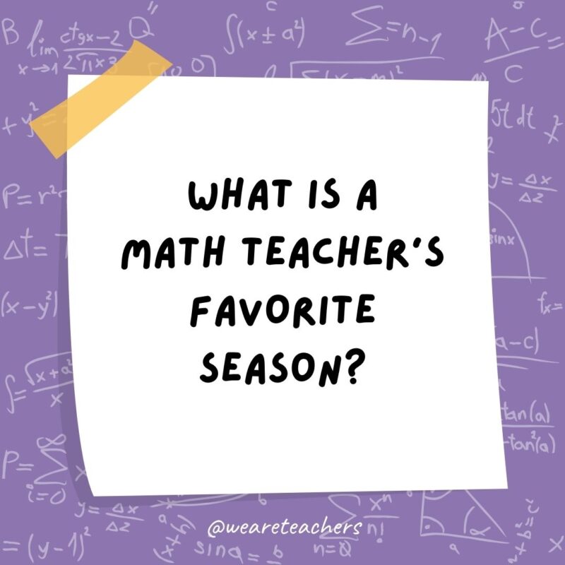 What is a math teacher’s favorite season? SUMmer.- math jokes What is a math teacher’s favorite season? SUMmer.- math jokes