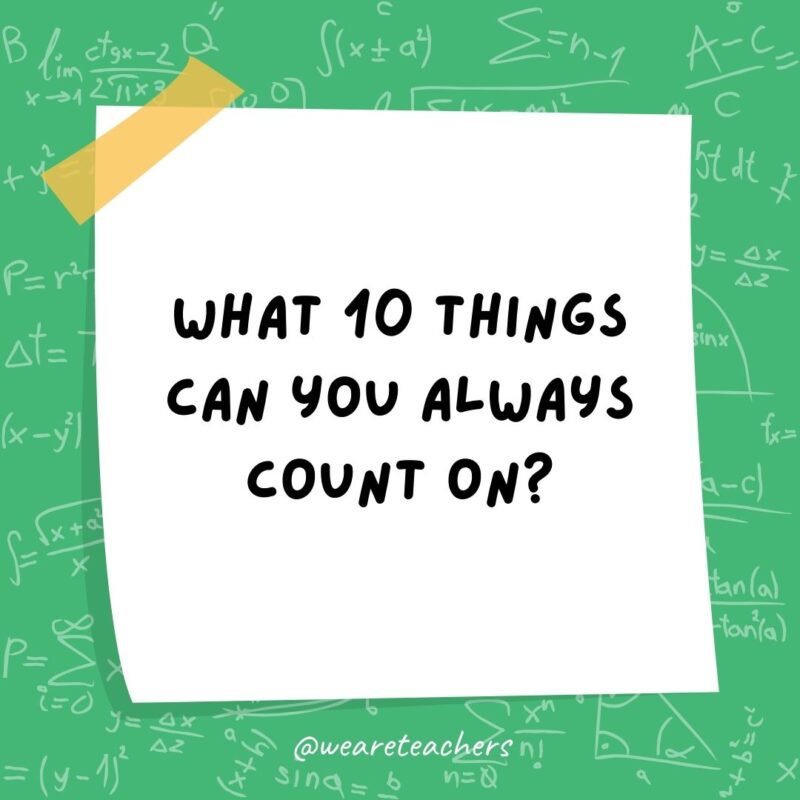 What 10 things can you always count on? Your fingers. – math jokes What 10 things can you always count on? Your fingers. - math jokes
