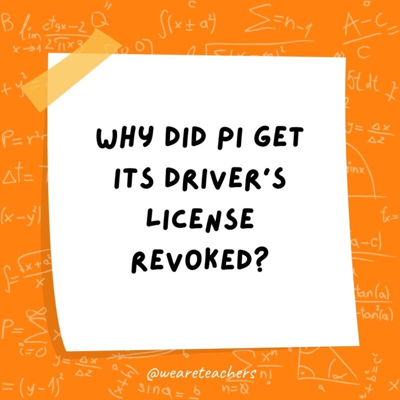Why did Pi get its driver’s license revoked? Because it didn’t know when to stop. Why did Pi get its driver’s license revoked? Because it didn’t know when to stop.