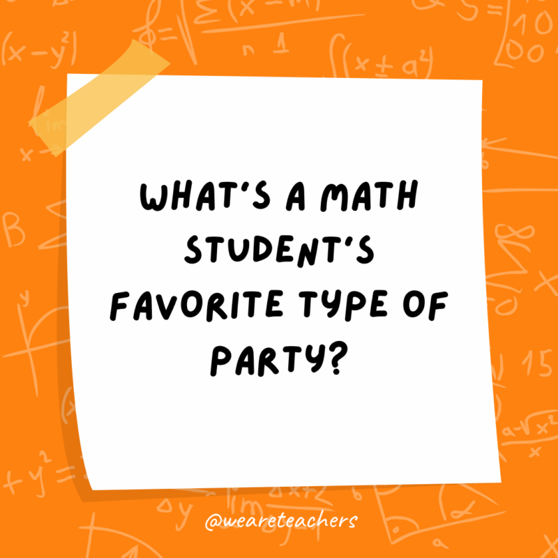 Math Jokes What’s a math student’s favorite type of party?