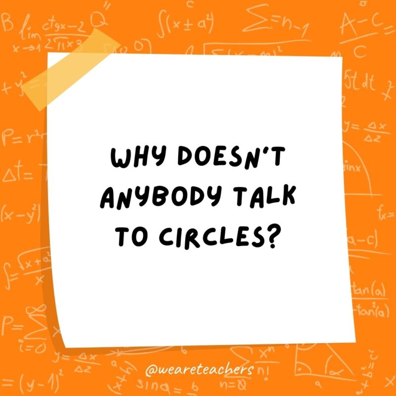 Why doesn’t anybody talk to circles? Because there’s no point!- math jokes Why doesn't anybody talk to circles? Because there's no point!- math jokes