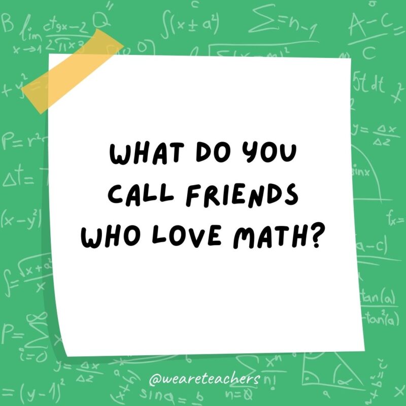 What do you call friends who love math? Algebros!- math jokes What do you call friends who love math? Algebros!- math jokes