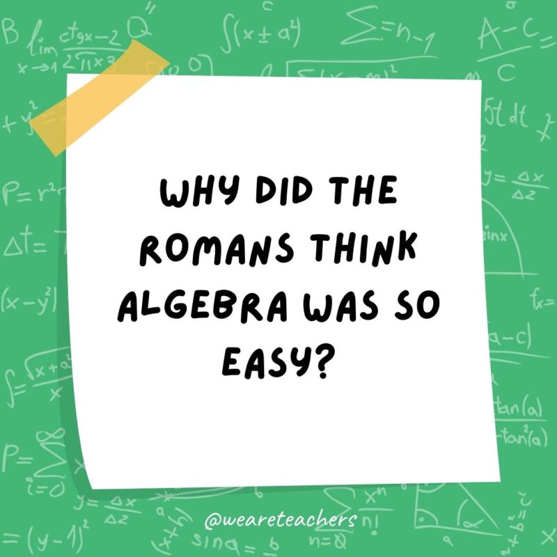 Why did the Romans think algebra was so easy? They knew X was always 10! – math jokes Why did the Romans think algebra was so easy? They knew X was always 10! - math jokes