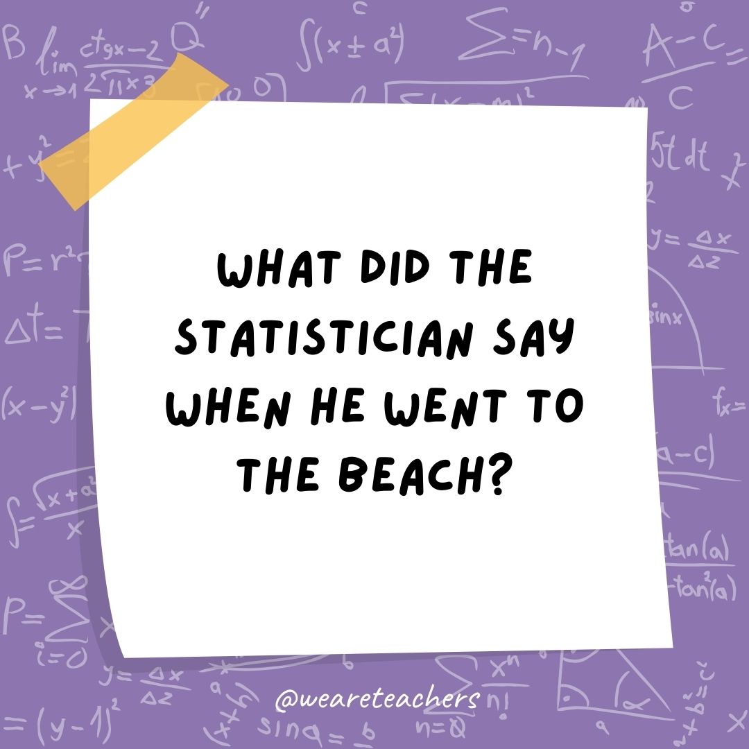What did the statistician say when he went to the beach? What did the statistician say when he went to the beach?