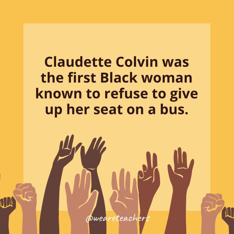 50 Fascinating Black History Month Facts for Students Claudette Colvin was the first Black woman known to refuse to give up her seat on a bus.