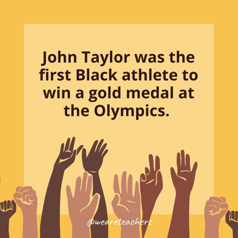 50 Fascinating Black History Month Facts for Students John Taylor was the first Black athlete to win a gold medal at the Olympics.