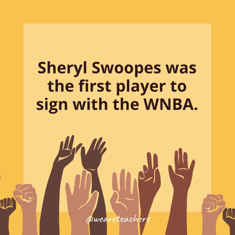 50 Fascinating Black History Month Facts for Students Sheryl Swoopes was the first player to sign with the WNBA.