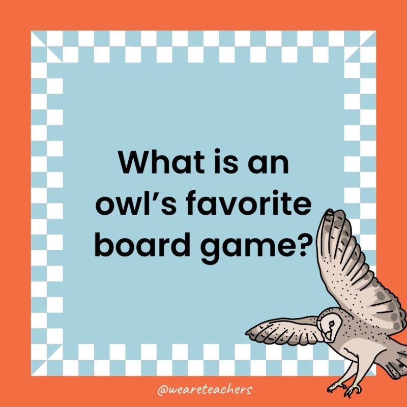 a joke that states: What is an owl’s favorite board game?