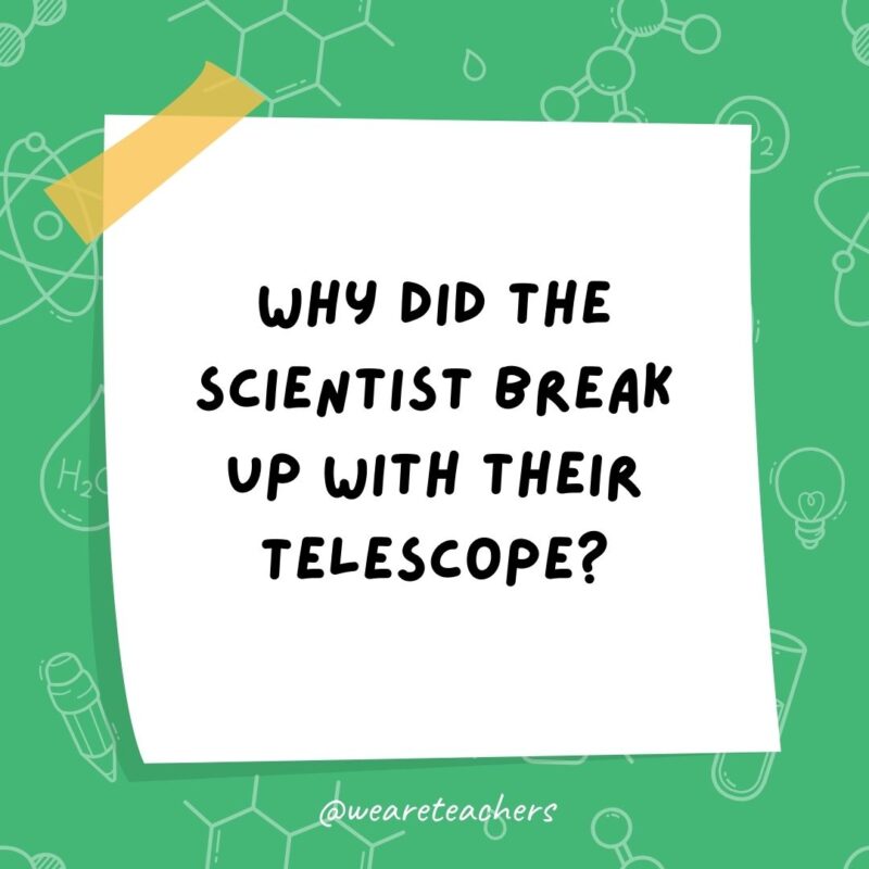 Why did the scientist break up with their telescope?
