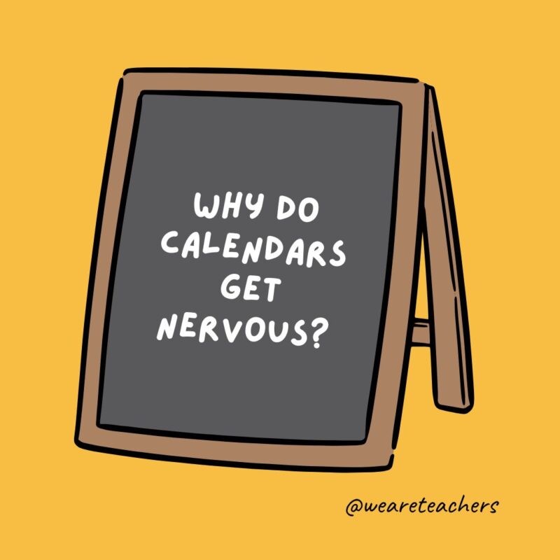 an image of a chalkboard with the following joke for teens: why do calendars get nervous?
