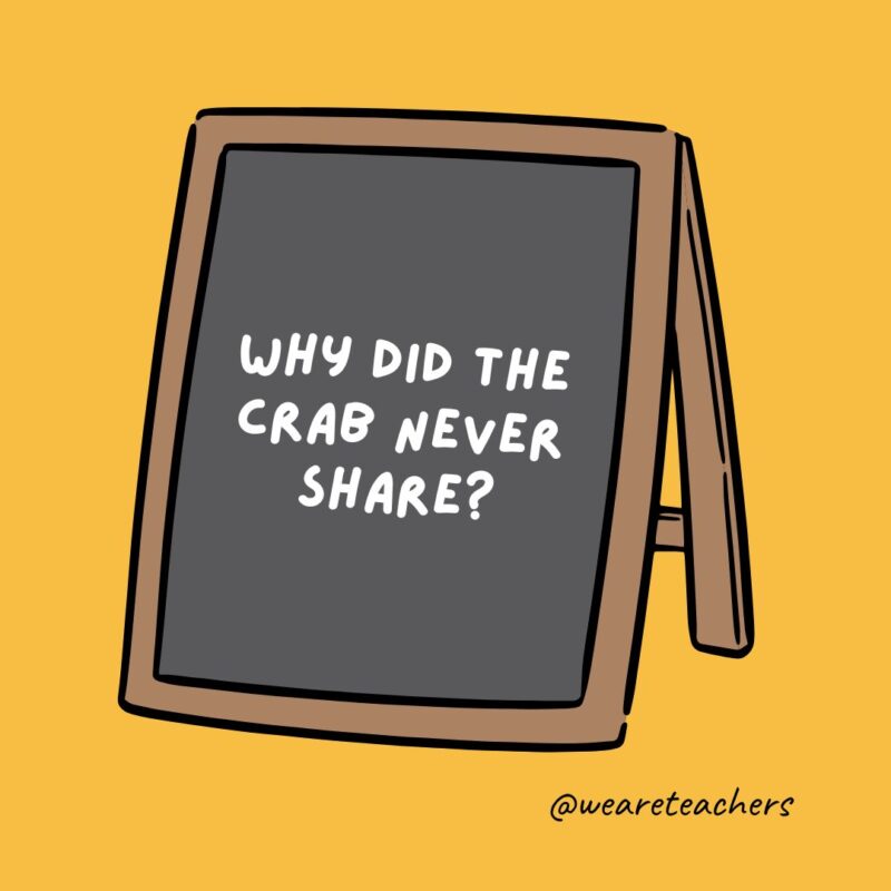an image of a chalkboard with the following joke for teens: Why did the crab never share?