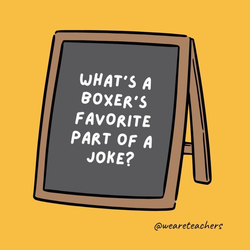 What’s a boxer's favorite part of a joke?