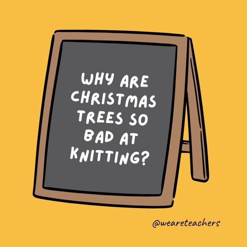 Why are Christmas trees so bad at knitting?