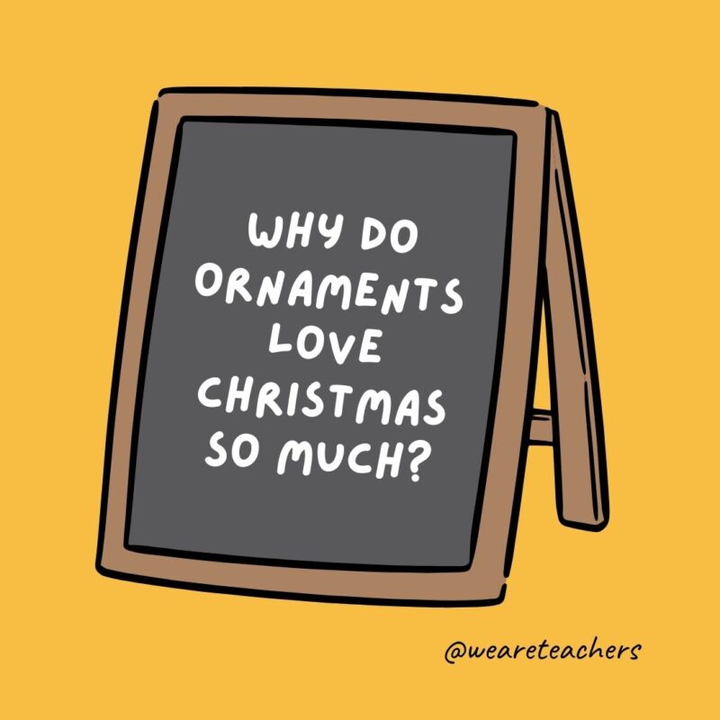 Why do ornaments love Christmas so much?