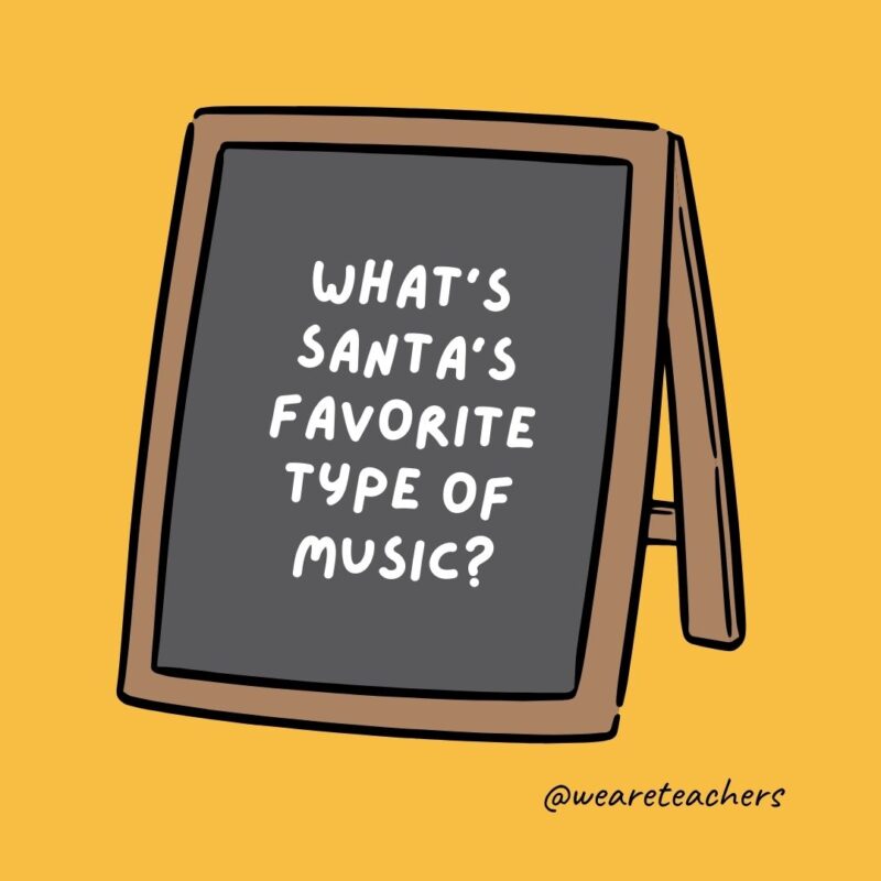 What’s Santa’s favorite type of music?
