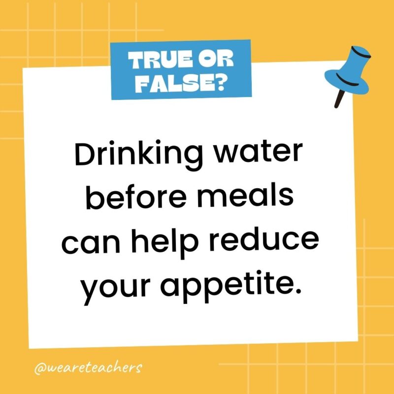 Drinking water before meals can help reduce your appetite.- true or false questions Drinking water before meals can help reduce your appetite.- true or false questions