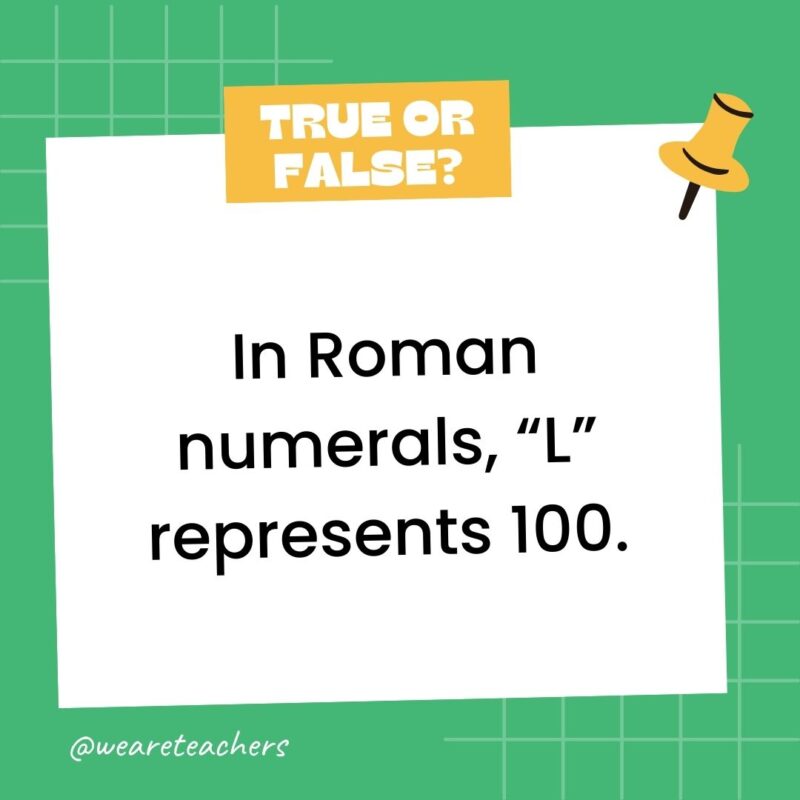 In Roman numerals, “L” represents 100. In Roman numerals,