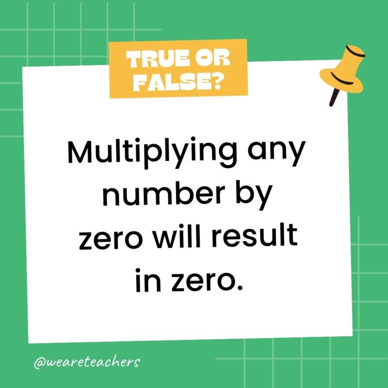 Multiplying any number by zero will result in zero.- true or false questions Multiplying any number by zero will result in zero.- true or false questions