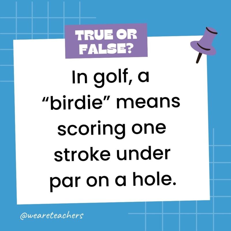 In golf, a “birdie” means scoring one stroke under par on a hole.- true or false questions In golf, a