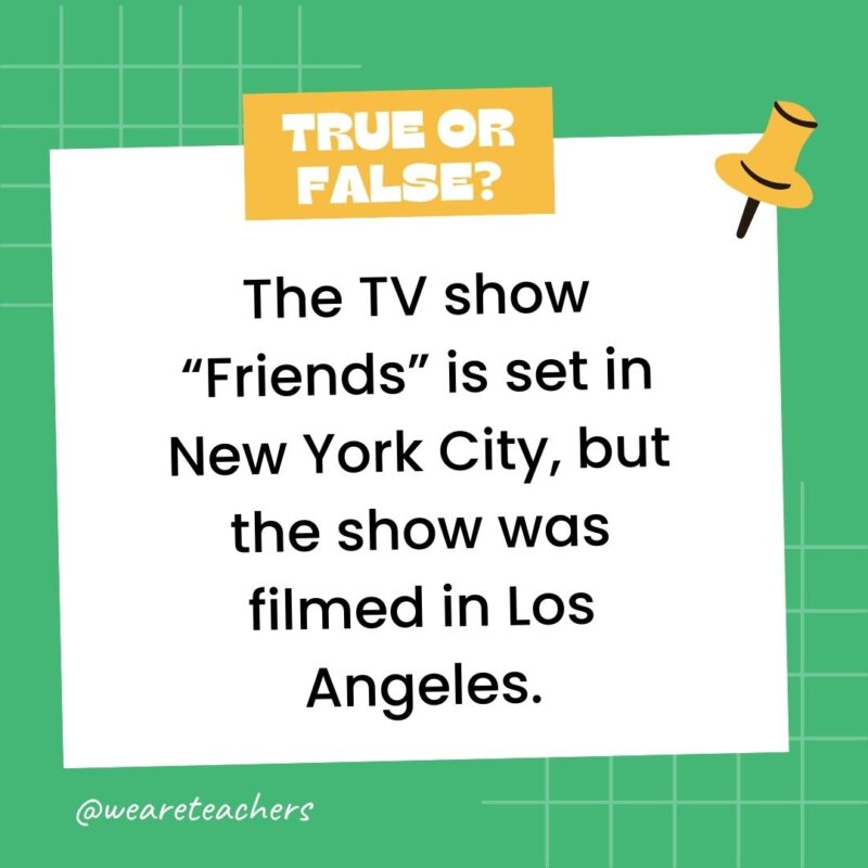 The TV show “Friends” is set in New York City, but the show was filmed in Los Angeles. The TV show