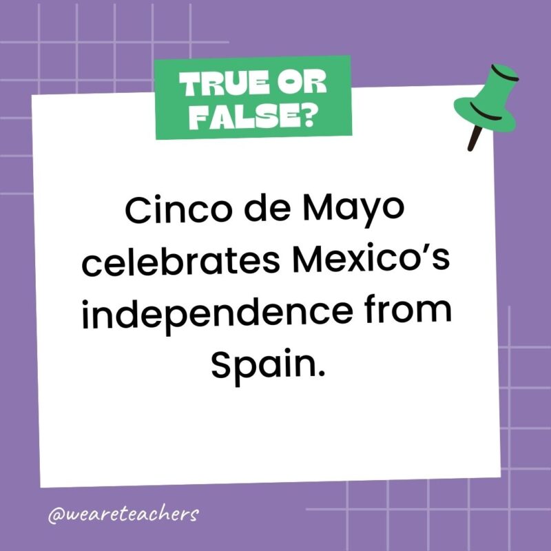 Cinco de Mayo celebrates Mexico’s independence from Spain.- true or false questions Cinco de Mayo celebrates Mexico’s independence from Spain.- true or false questions