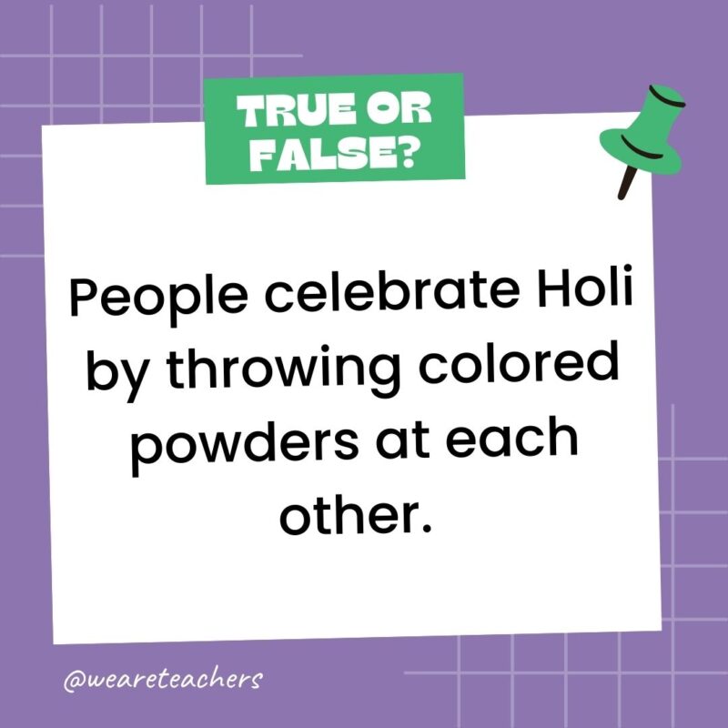 People celebrate Holi by throwing colored powders at each other.- true or false questions People celebrate Holi by throwing colored powders at each other.- true or false questions