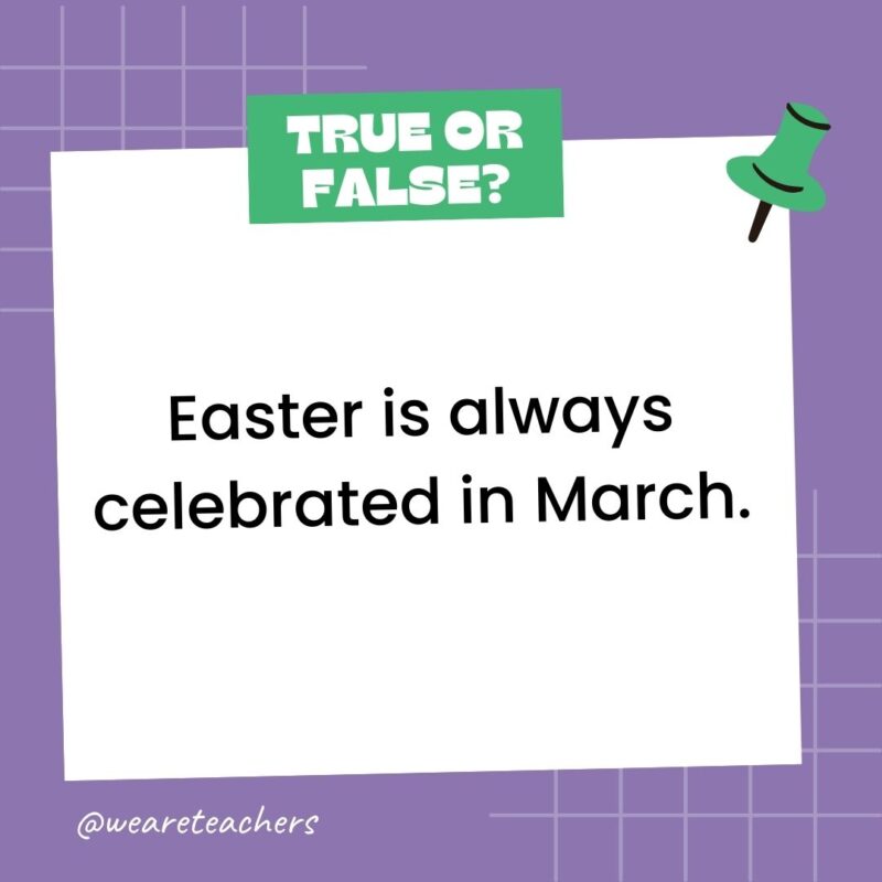 Easter is always celebrated in March. Easter is always celebrated in March.