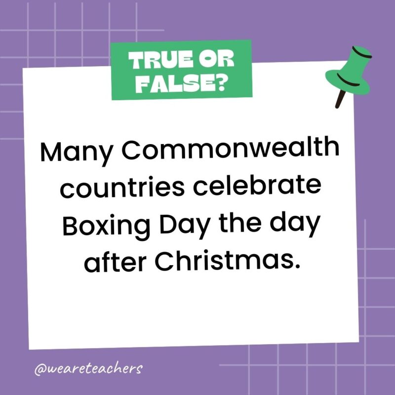 Many Commonwealth countries celebrate Boxing Day the day after Christmas.- true or false questions Many Commonwealth countries celebrate Boxing Day the day after Christmas.- true or false questions