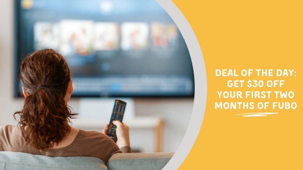 Image Text: Deal of the Day: Get $30 Off Your First Two Months of Fubo